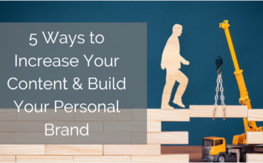 5 Ways to Increase Your Content and Build Your Personal Brand