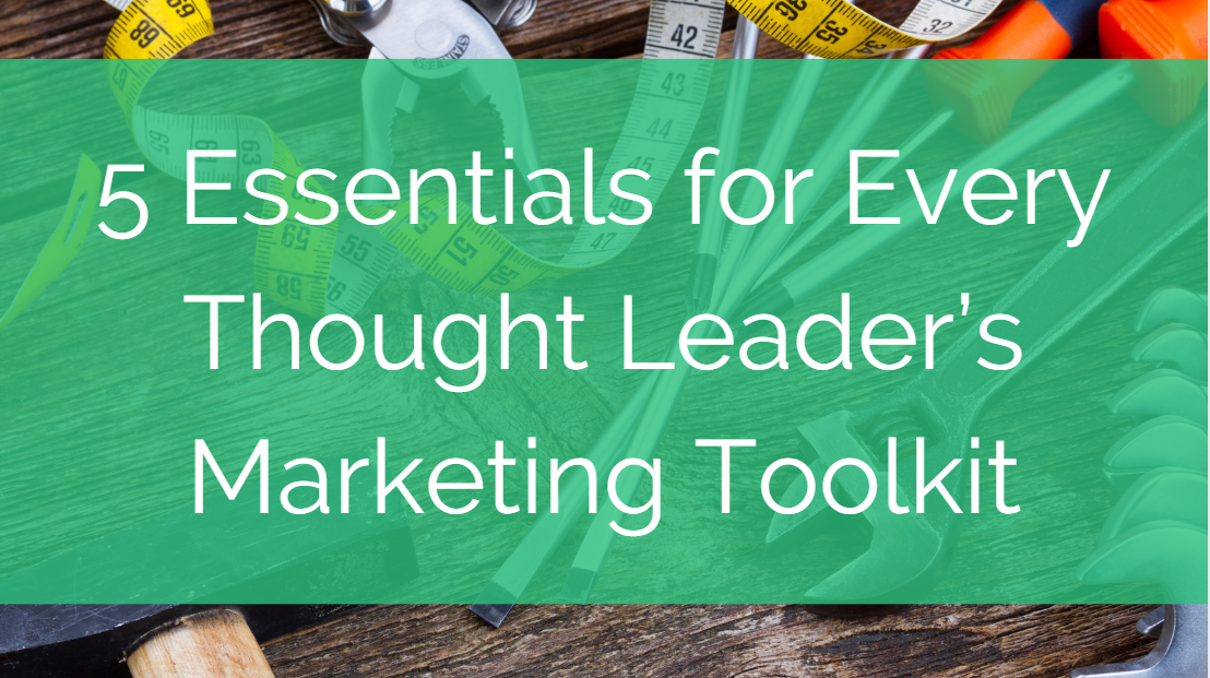 5 Essentials for Every Thought Leader’s Marketing Toolkit