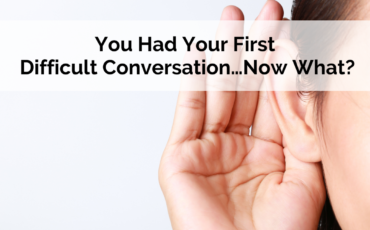 You Had Your First Difficult Conversation…Now What?