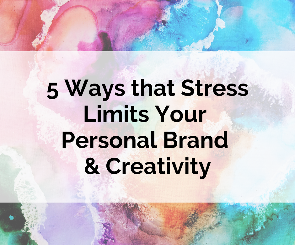 5 Ways that Stress Limits Your Personal Brand & Creativity