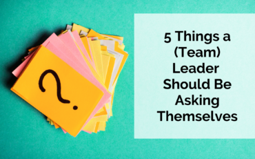 5 Things a (Team) Leader Should Be Asking Themselves