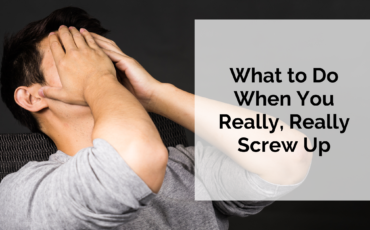 What to Do When You Really, Really Screw Up